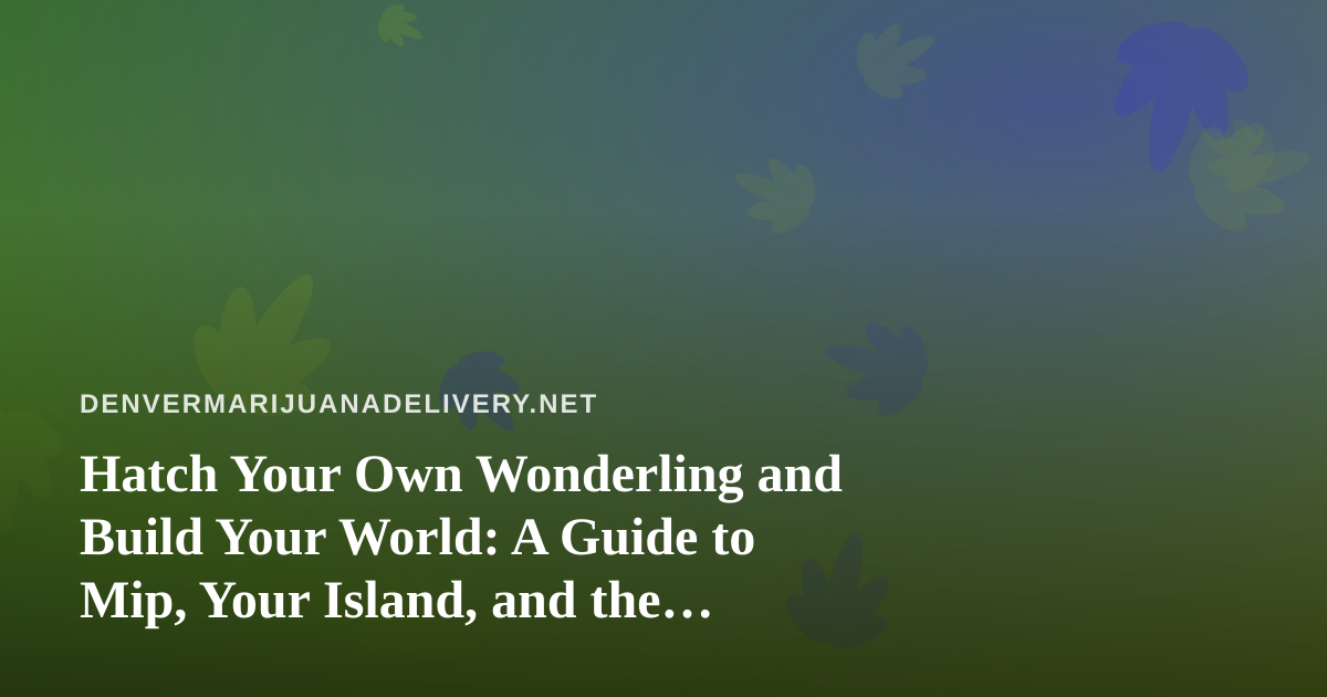 Hatch Your Own Wonderling and Build Your World: A Guide to Mip, Your Island, and the Mini-Games