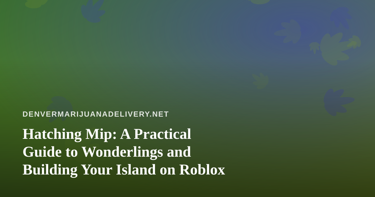 Hatching Mip: A Practical Guide to Wonderlings and Building Your Island on Roblox
