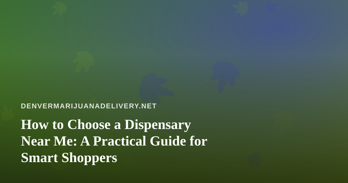 How to Choose a Dispensary Near Me: A Practical Guide for Smart Shoppers