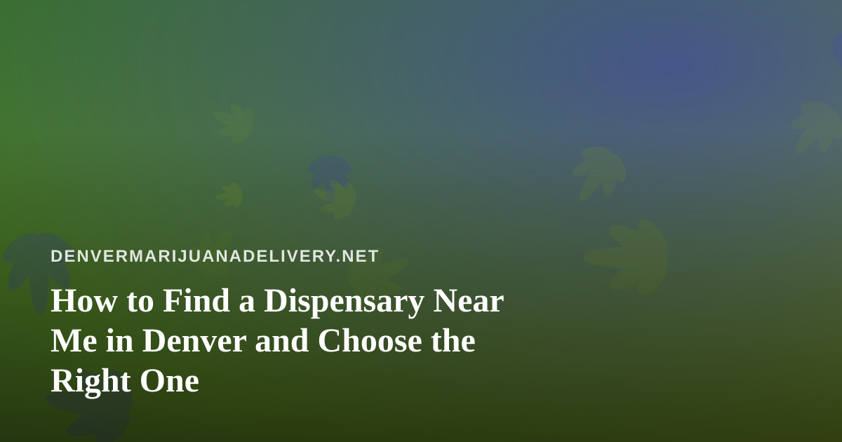 How to Find a Dispensary Near Me in Denver and Choose the Right One