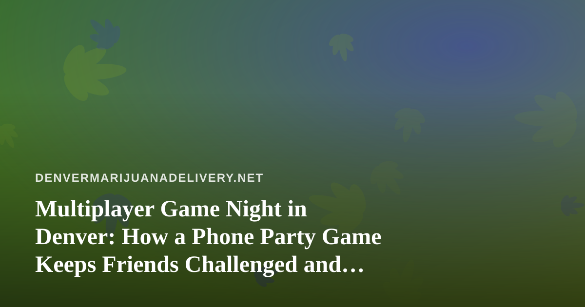 Multiplayer Game Night in Denver: How a Phone Party Game Keeps Friends Challenged and Laughing